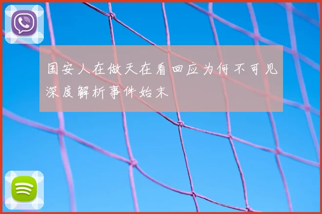 国安人在做天在看回应为何不可见深度解析事件始末