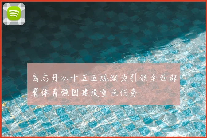 高志丹以十五五规划为引领全面部署体育强国建设重点任务